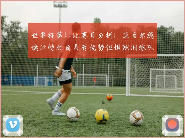 世界杯第11比赛日分析：亚马尔稳健沙特对南美有优势但惧欧洲球队